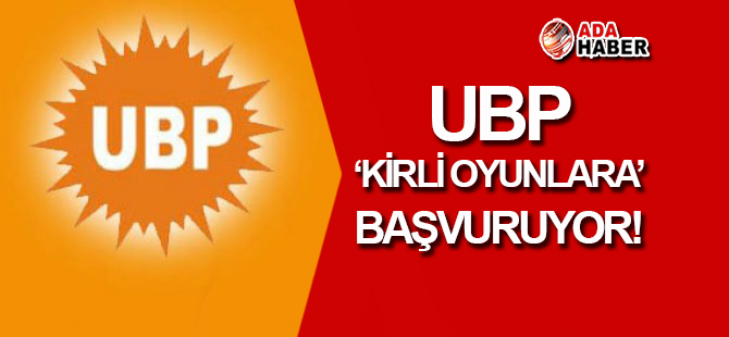 UBP 'kirli oyunlara' başvuruyor!