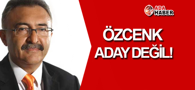 Özcenk ADAY DEĞİL!