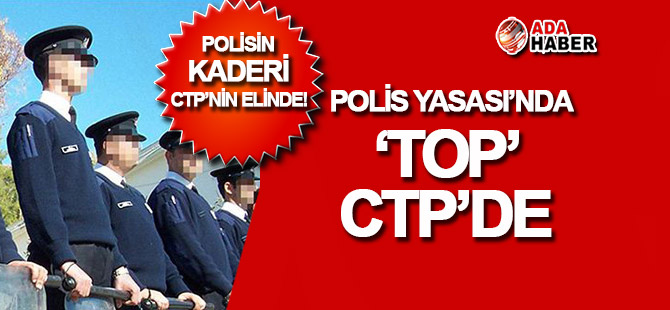 Polis Yasası'nda 'TOP' CTP'de!