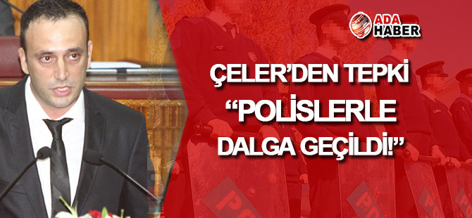 Çeler'den 'Polislerle dalga geçilmesine' TEPKİ!