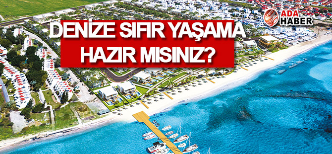 DENİZE SIFIR YAŞAMA HAZIR MISINIZ?