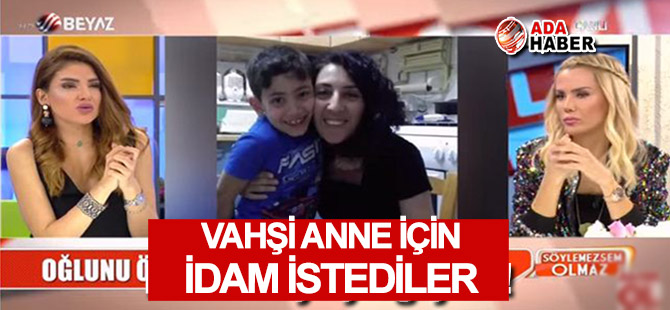 Katil anne için İDAM İSTEDİLER!