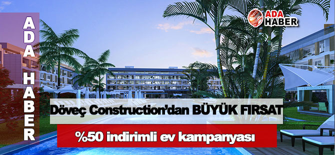 Döveç Construction’dan %50 indirimli ev kampanyası