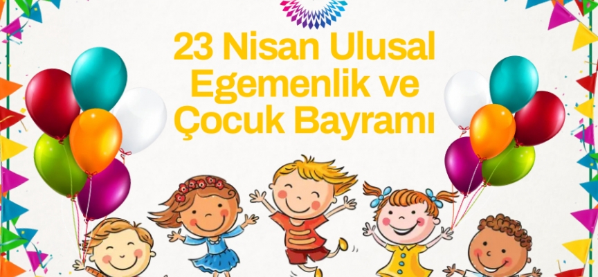 23 Nisan Ulusal Egemenlik ve Çocuk Bayramı bugün kutlanıyor