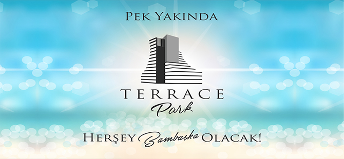 Pek yakında TERRACE PARK ile her şey bambaşka olacak!